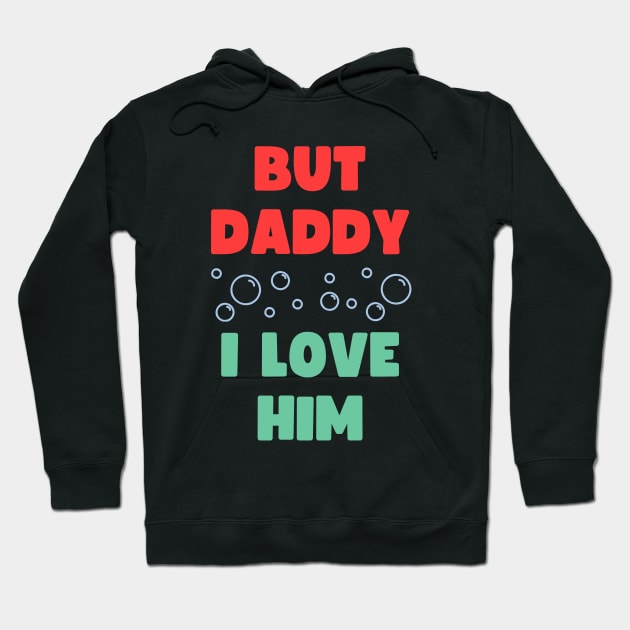 BUT DADDY I LOVE HIM Hoodie by apparel.tolove@gmail.com